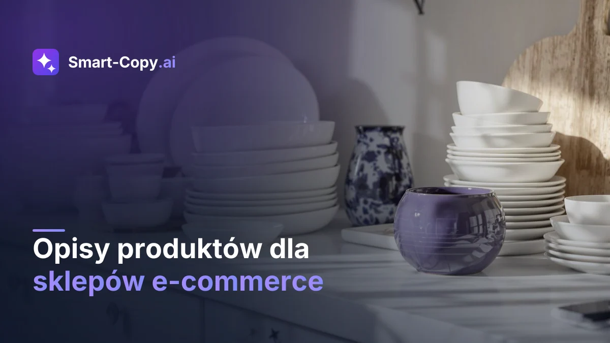 Opisy produktów dla sklepów e-commerce — jak generować setki opisów w Smart-Copy.ai